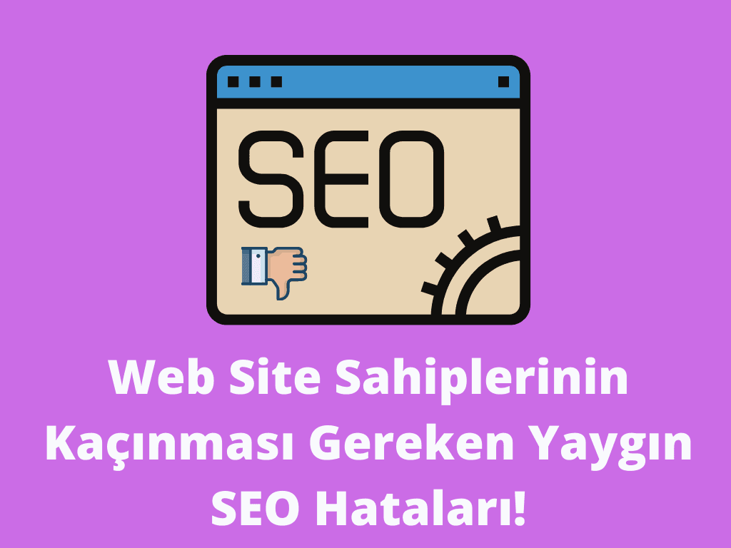 Web Site Sahiplerinin Kaçınması Gereken Yaygın SEO Hataları! seo hataları