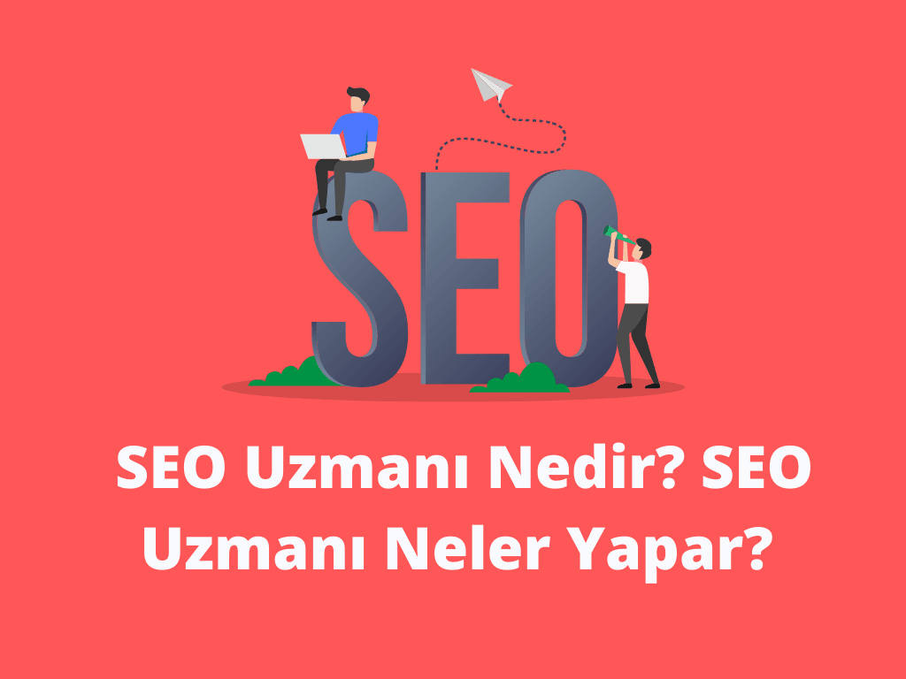 SEO Uzmanı Nedir? SEO Uzmanı Neler Yapar? SEO Uzmanı Nedir