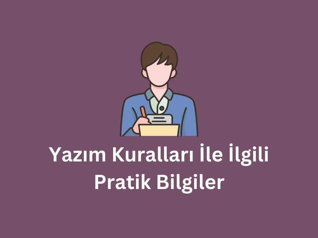 Yazım Kuralları İle İlgili Pratik Bilgiler yazım kuralları ile ilgili pratik bilgiler