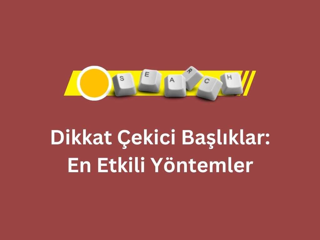 Dikkat Çekici Başlıklar: En Etkili Yöntemler dikkat çekici başlık örnekleri