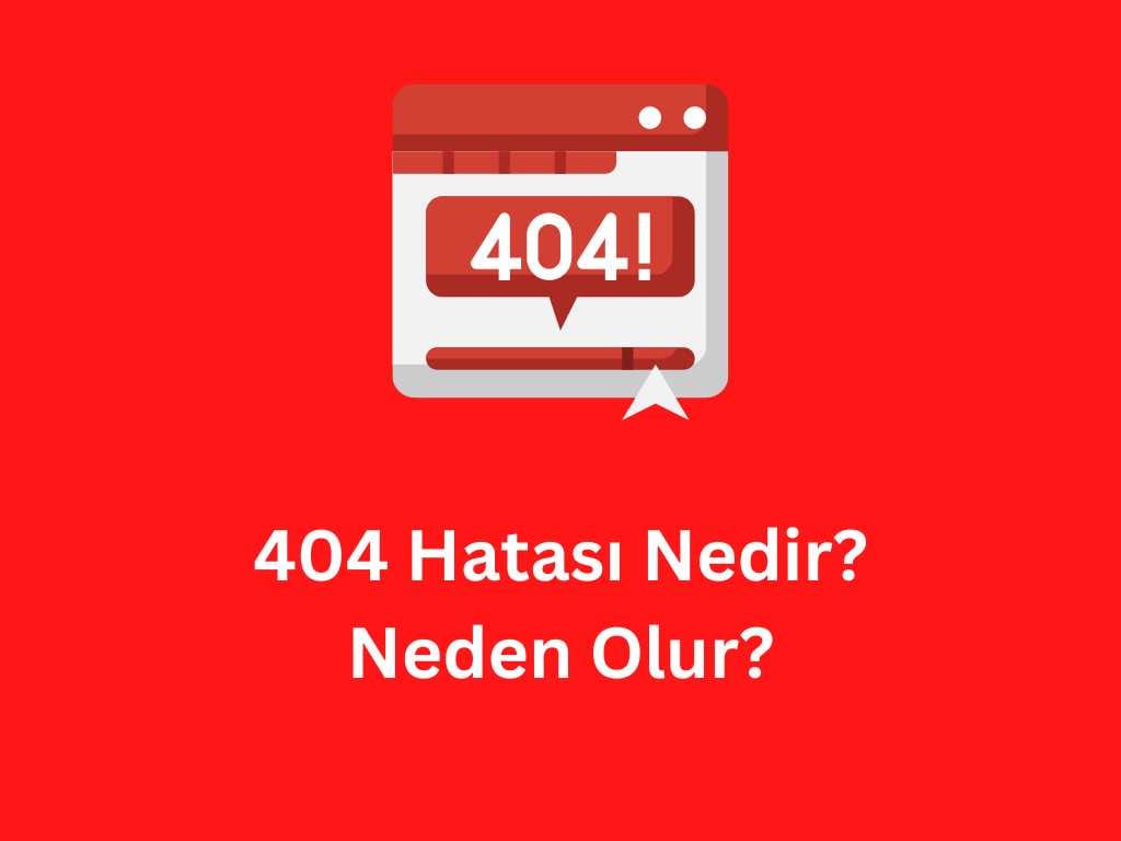 404 Hatası Nedir? Neden Olur? 404 hatası