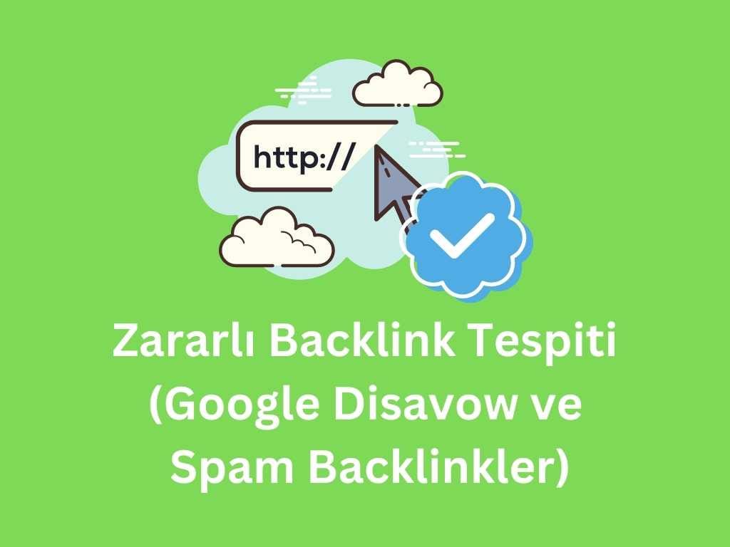 Zararlı Backlink Tespiti (Google Disavow ve Spam Backlinkler) zararlı backlink tespiti