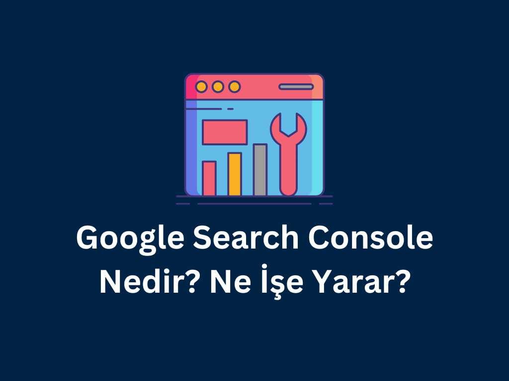 Google Search Console Nedir? Ne İşe Yarar? google search console