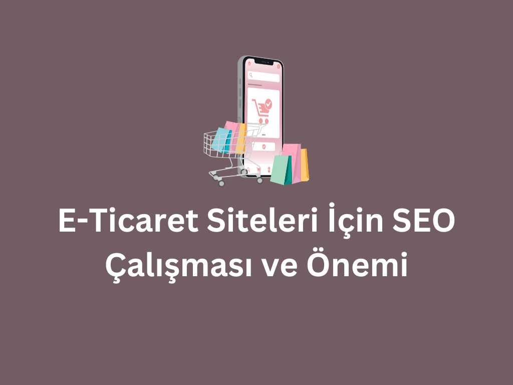 E-Ticaret Siteleri İçin SEO Çalışması ve Önemi e-ticaret SEO