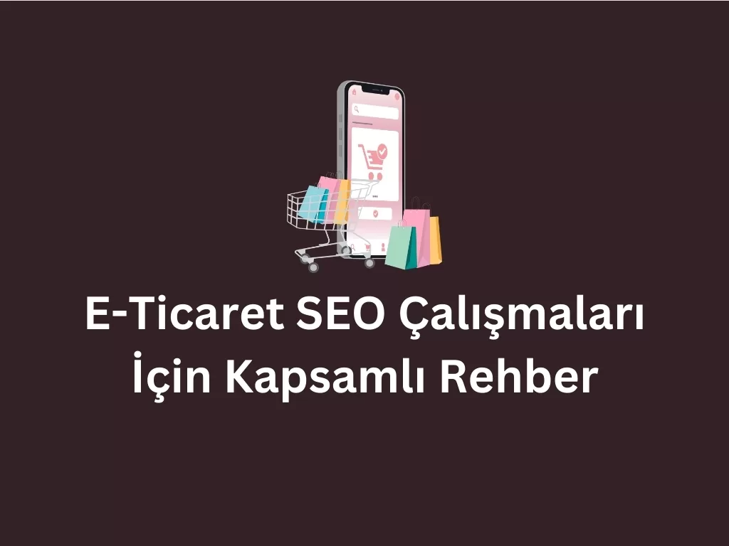 E-Ticaret SEO Çalışmaları İçin Kapsamlı Rehber E-Ticaret SEO Çalışmaları İçin Kapsamlı Rehber