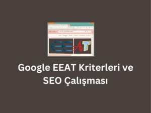 Google EEAT Kriterleri ve SEO Çalışması