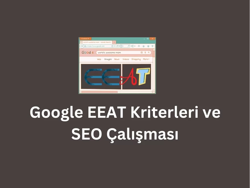 Google EEAT Kriterleri ve SEO Çalışması Google EEAT Kriterleri ve SEO Çalışması