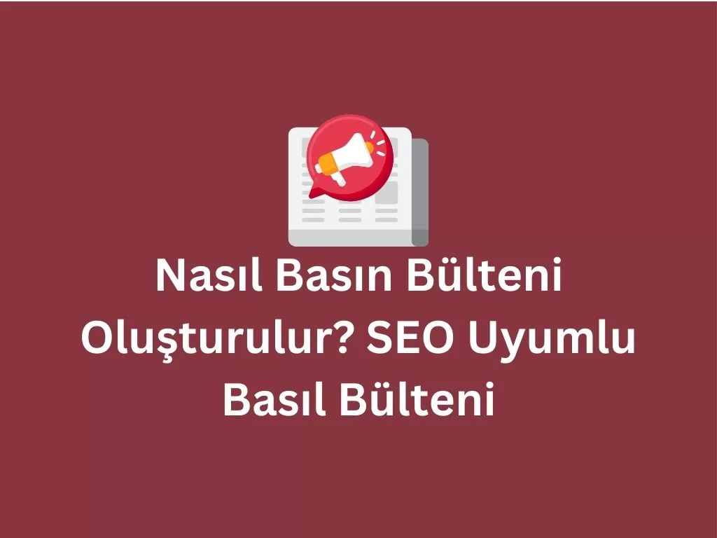 Nasıl Basın Bülteni Oluşturulur? SEO Uyumlu Basıl Bülteni Basın Bülteni